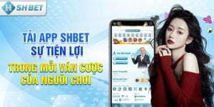 Tải app SHBET - Sự tiện lợi trong mỗi ván cược của người chơi