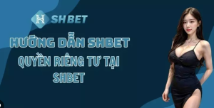 Giới thiệu quyền riêng tư cơ bản nhất tại SHBET