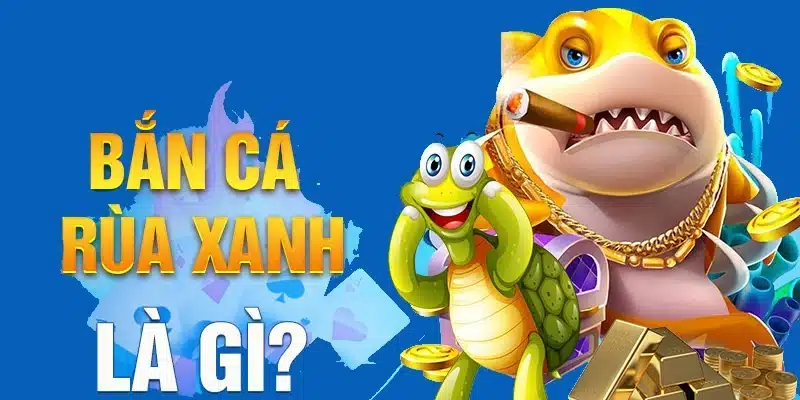 Bắn cá rùa xanh là gì?