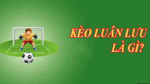 Kèo luân lưu là gì?