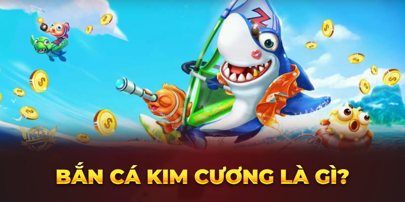 Đôi nét về bắn cá Kim Cương