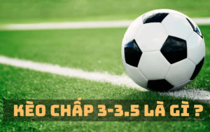 Tìm hiểu kèo tài xỉu 3/3.5