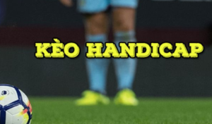Các loại kèo Handicap phổ biến nhất nên biết
