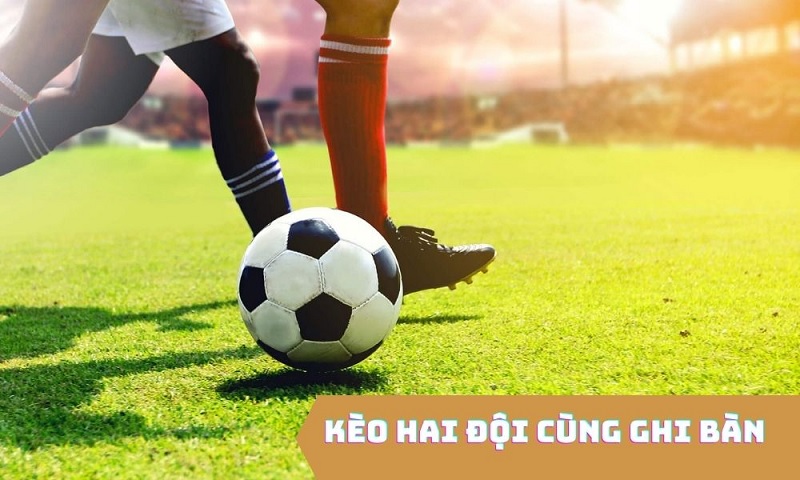 Kỹ năng chơi kèo 2 đội ghi bàn chuẩn xác nhất